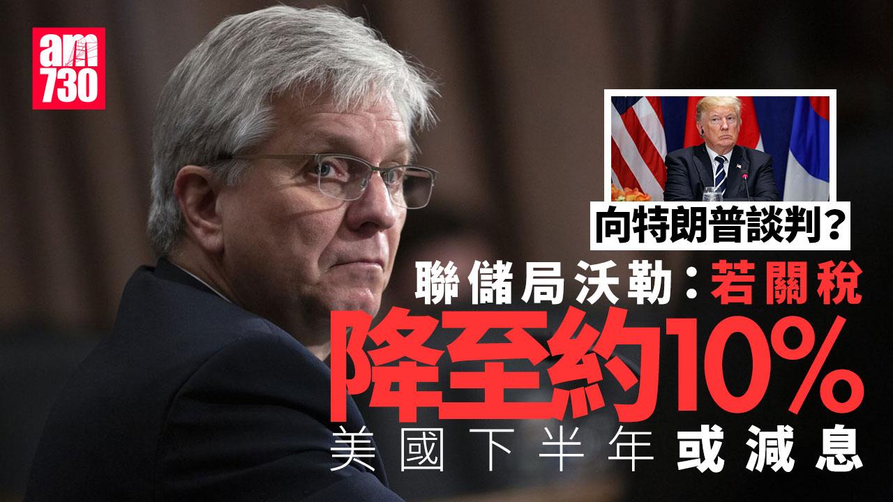 聯儲局沃勒：若關稅降至約10%　美國下半年或減息｜特朗普關稅戰