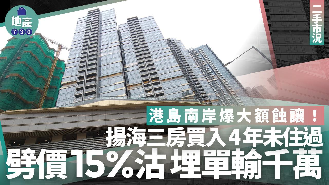 港島南岸爆大額蝕讓！揚海三房買入4年未住過劈價15%沽 埋單輸千萬｜二手市況
