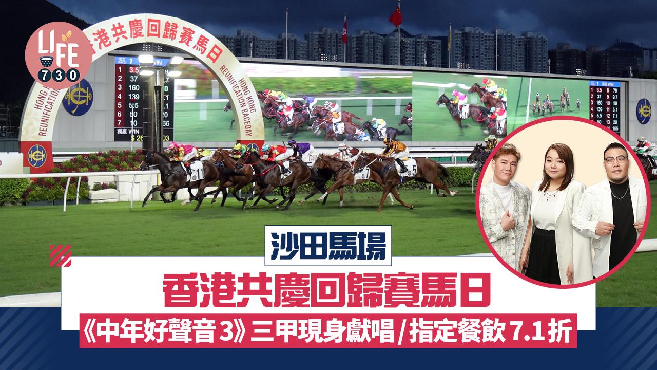 七一好去處丨沙田馬場香港共慶回歸賽馬日 《中年好聲音3》三甲現身獻唱/指定餐飲7.1折