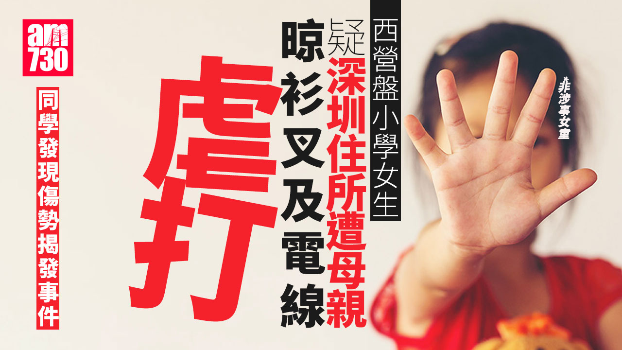 西營盤學校7歲女周身傷痕 疑深圳家遭母晾衫叉及電線虐打(更新)