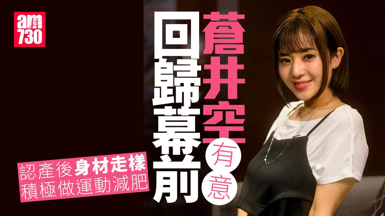 蒼井空專訪｜認產後身材走樣 與麥浚龍互相follow留意對方近況