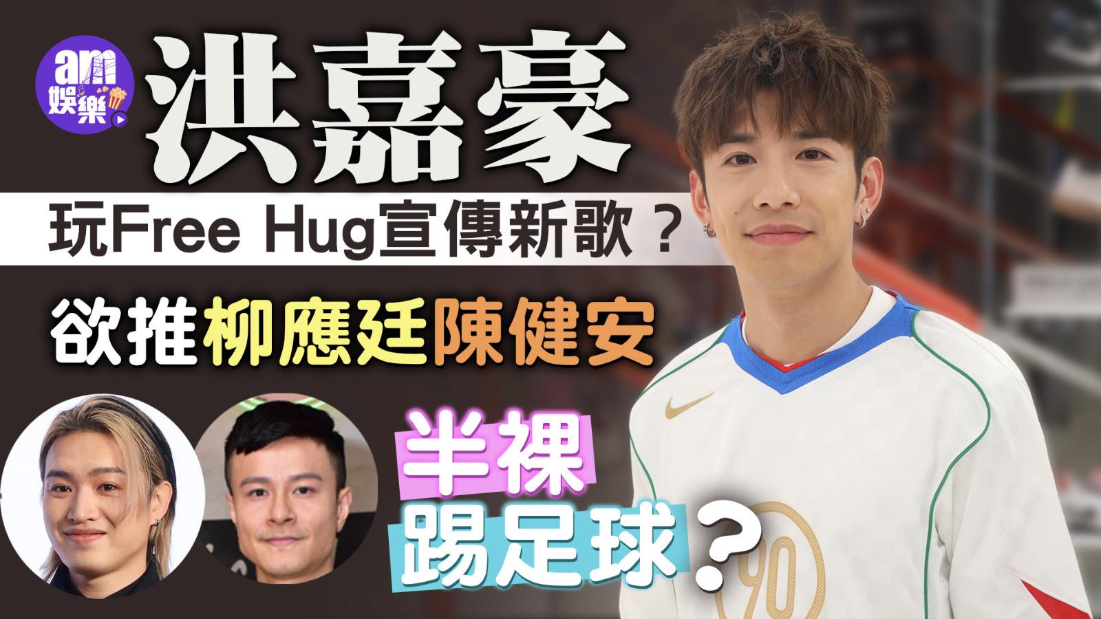 洪嘉豪玩Free Hug宣傳新歌有難度？ 笑言搵Jer陳健安半裸踢足球(有片)