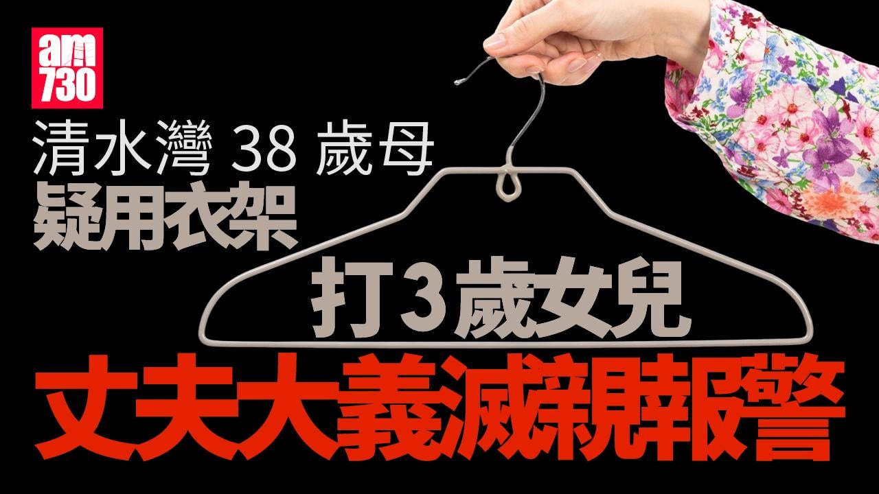清水灣3歲女疑遭母親用衣架打傷　父親大義滅親報警