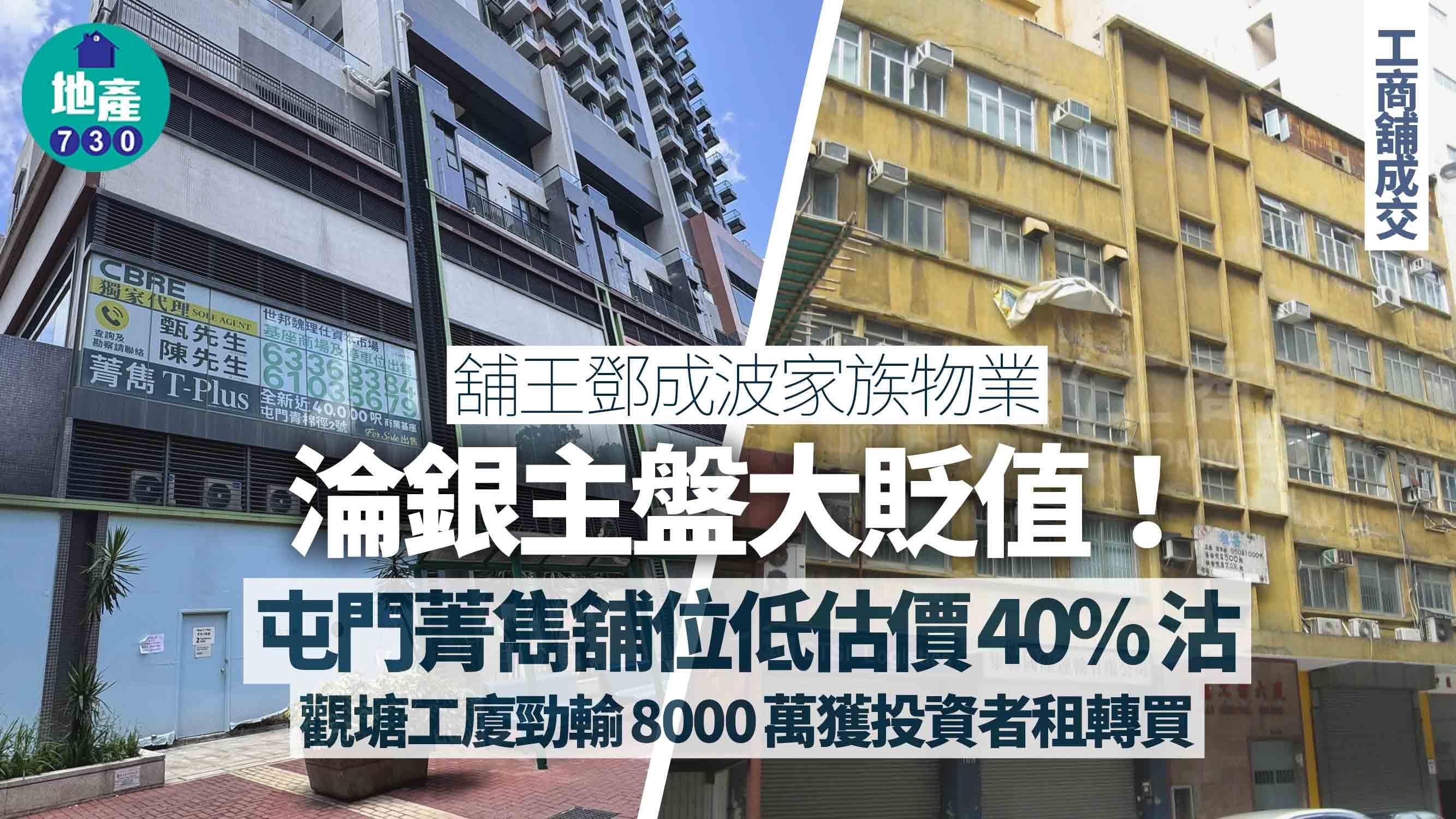 舖王鄧成波家族物業淪銀主盤大貶值 屯門菁雋舖位低估價40%沽 觀塘工廈勁輸8000萬
