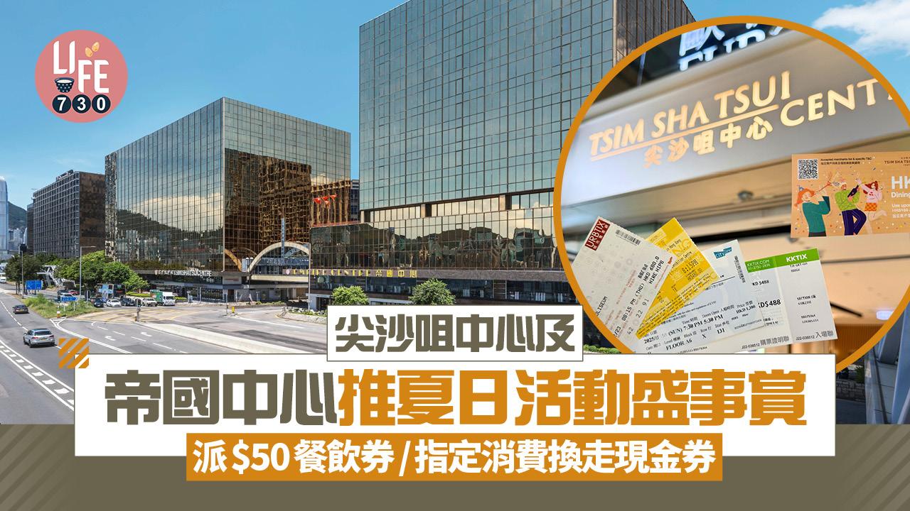 尖沙咀中心及帝國中心推夏日活動盛事賞 派$50餐飲券/指定消費換走現金券