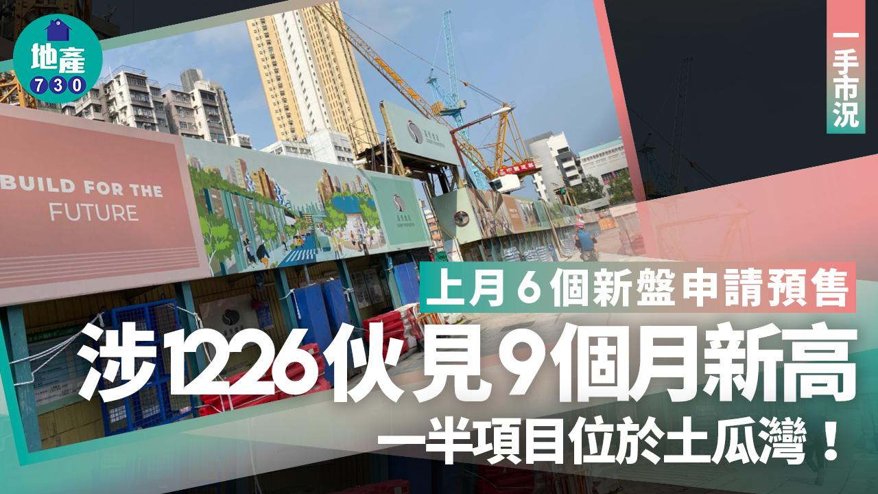 7月6個新盤申請預售涉1226伙 見9個月新高 一半項目位於土瓜灣｜一手市況