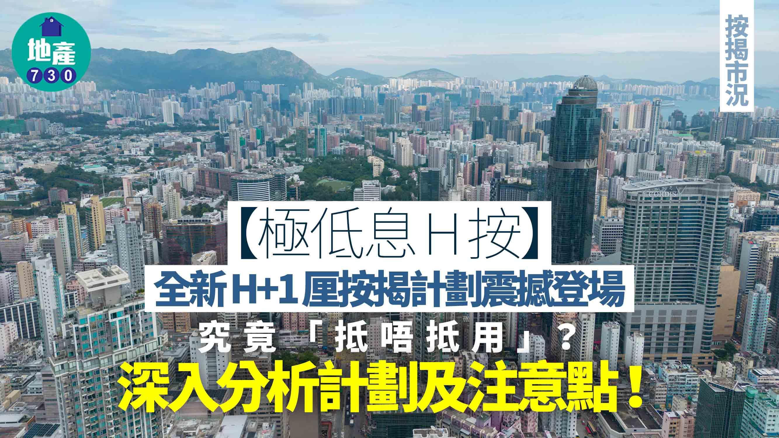 極低息H按｜全新H+1厘按揭計劃震撼登場 究竟「抵唔抵用」？