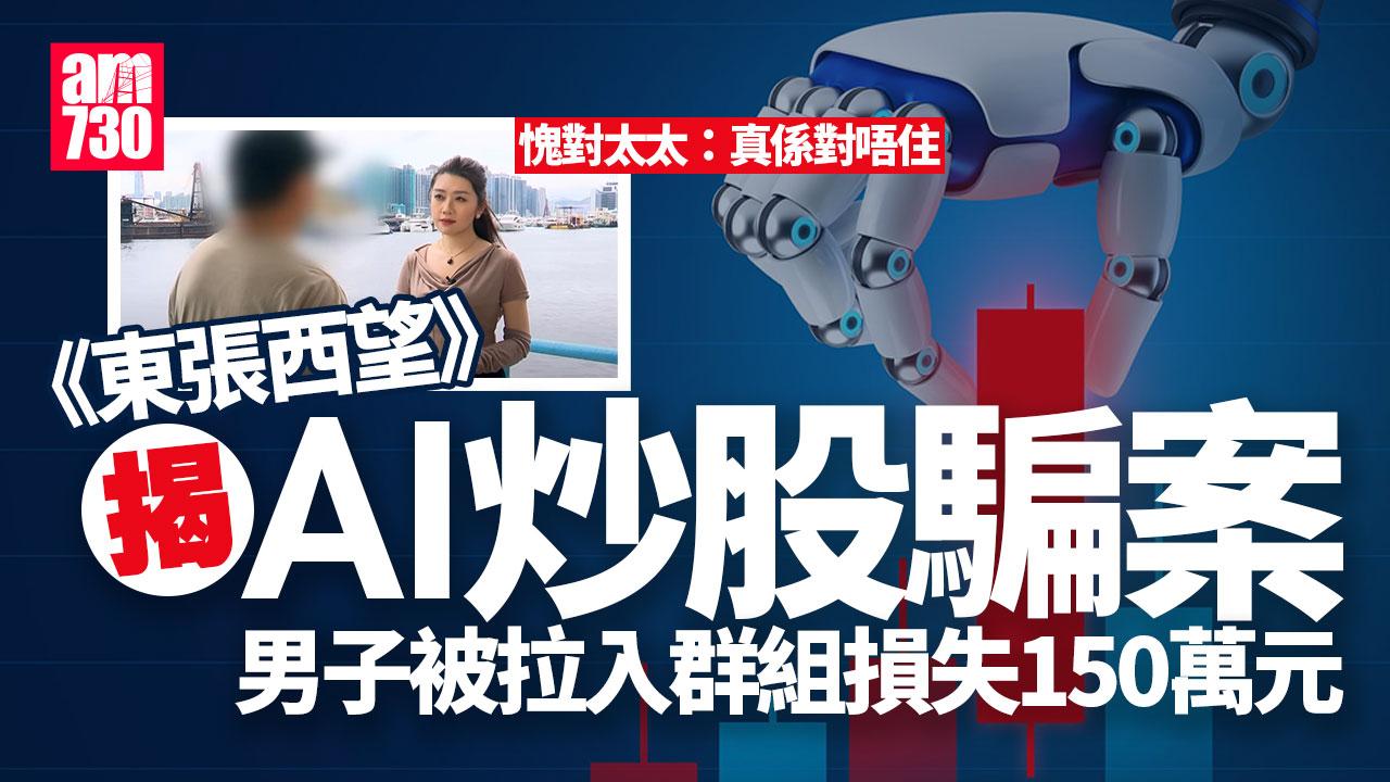 東張西望｜誤信AI炒股被騙150萬　兩孩父：唔知點樣面對太太