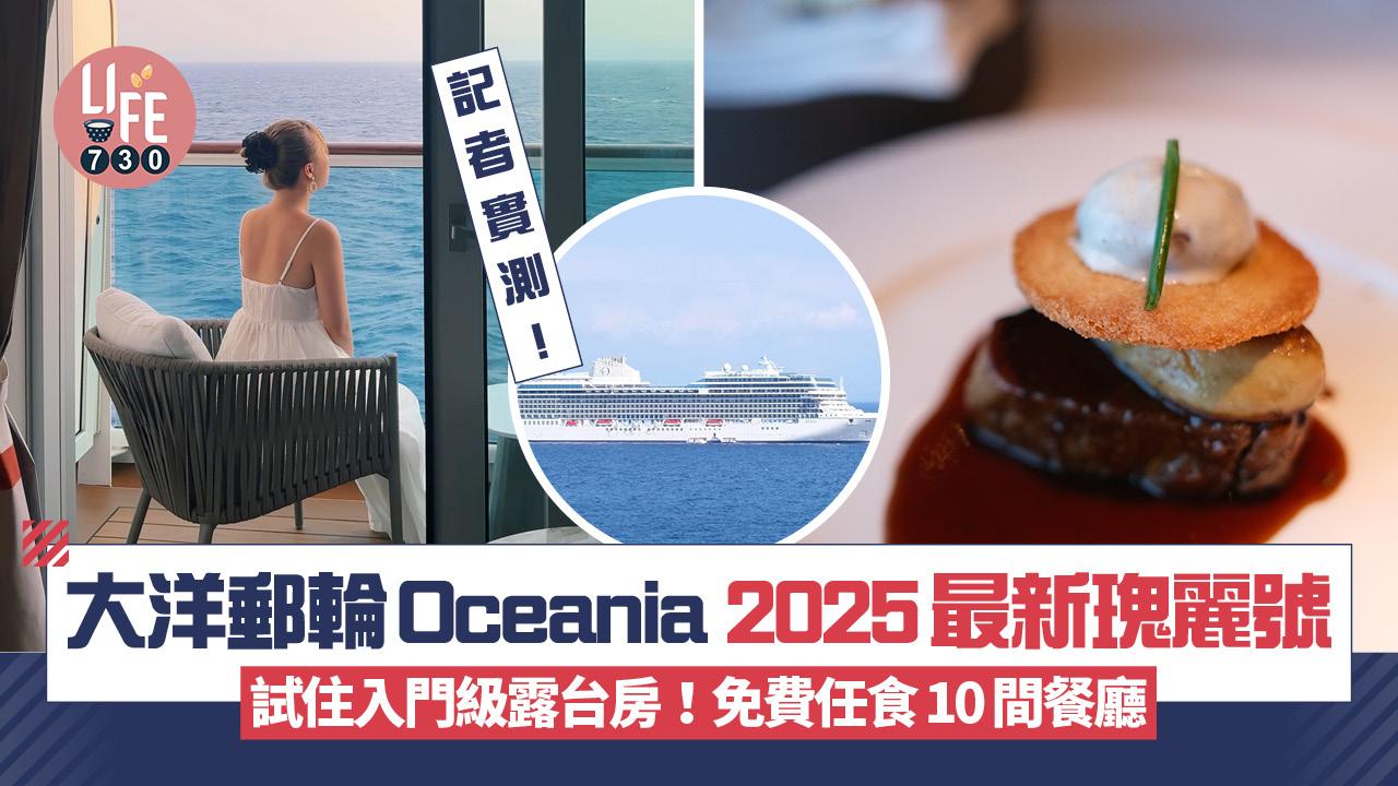 郵輪假期｜記者實測大洋郵輪Oceania 2025年最新瑰麗號 試住入門級露台房 免費任食10間餐廳