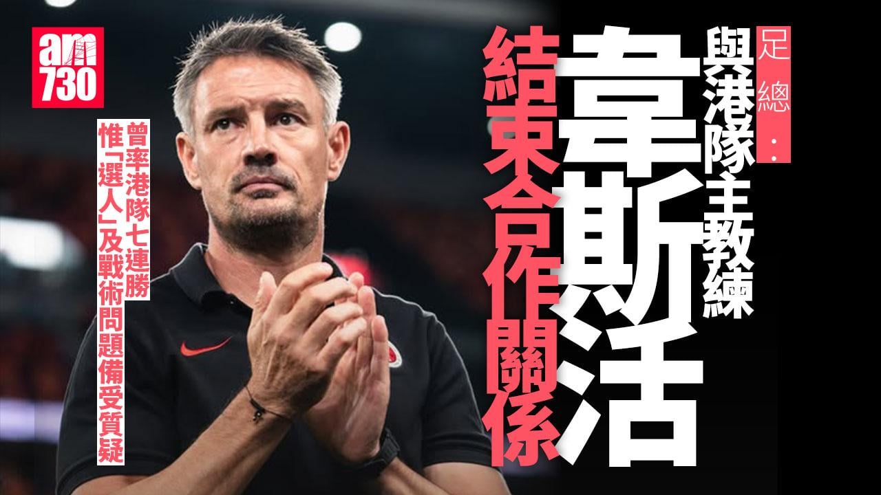 足總：與港隊主教練韋斯活結束合作關係