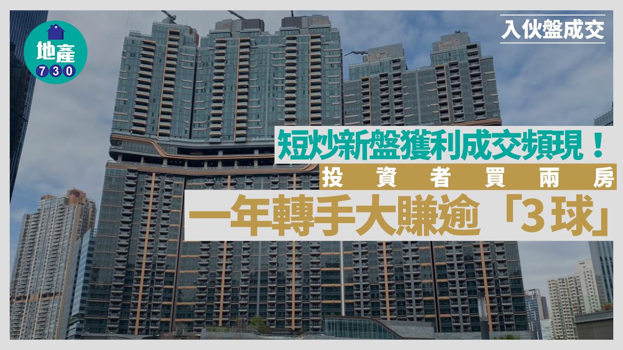 短炒新盤獲利成交頻現！投資者買兩房一年轉手大賺逾「3球」｜入伙盤成交