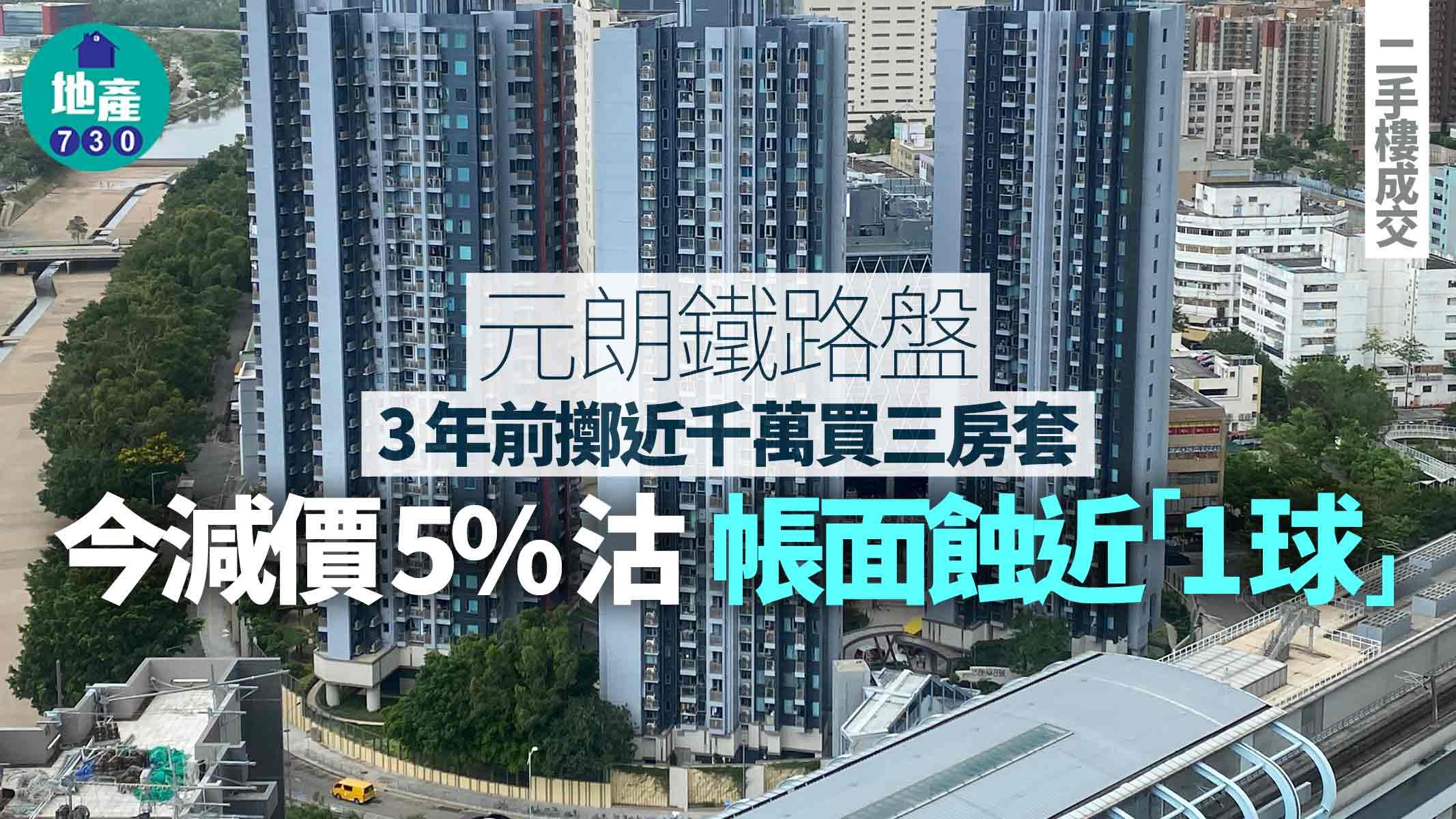 3年前擲近千萬買元朗鐵路盤三房套 今減價5%沽 帳面蝕近「1球」｜二手樓成交
