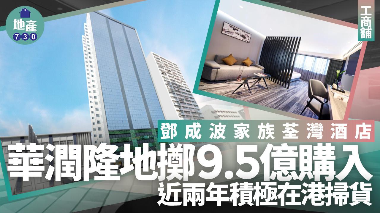 鄧成波家族荃灣酒店 華潤隆地擲9.5億購入 近兩年積極在港掃貨｜工商舖