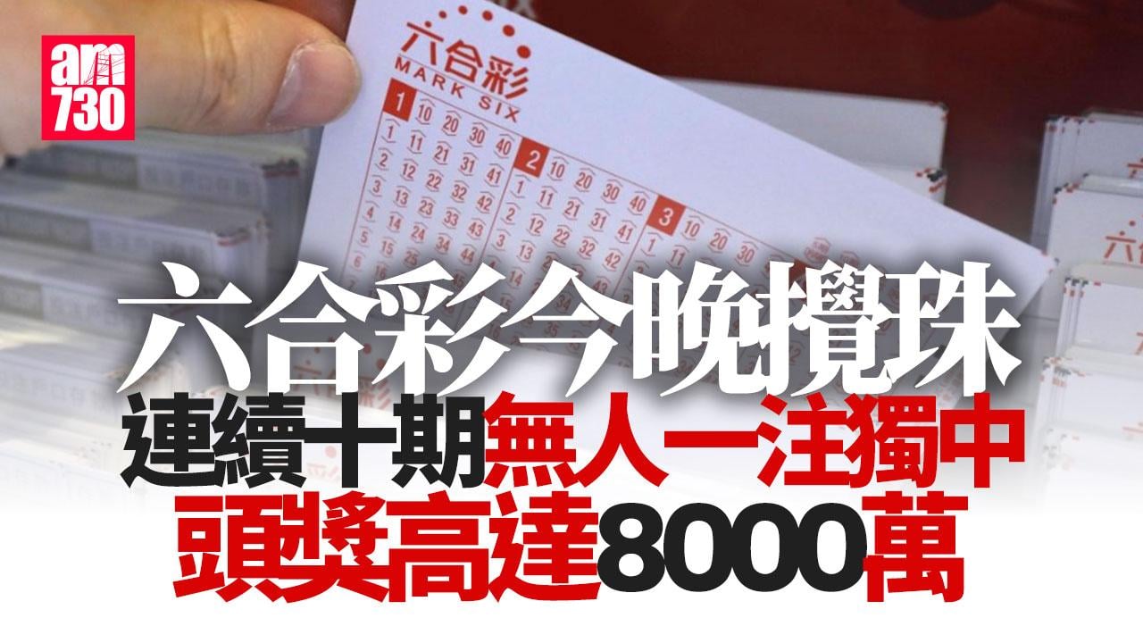 六合彩｜頭獎8000萬今晚攪珠 連續十期無人一注獨中(附十大幸運投注站)