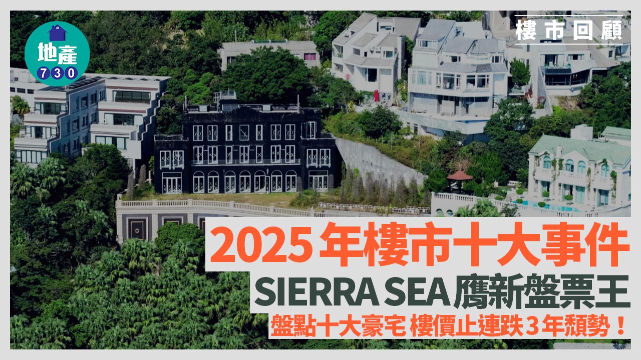 2025年樓市十大事件｜SIERRA SEA膺新盤票王 盤點十大豪宅 樓價止連跌3年頹勢