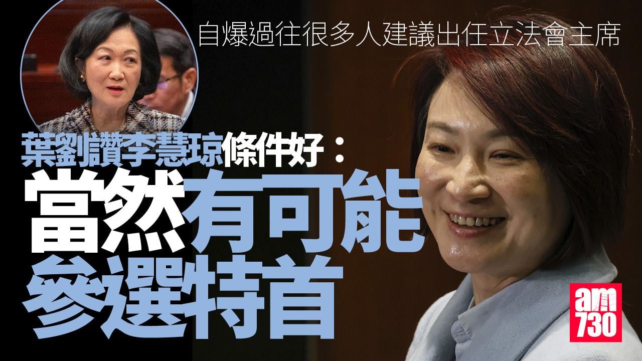 立法會主席選舉｜葉劉：不喜歡做「管家」從無考慮 任大主席　指李慧琼條件好未來或選特首　