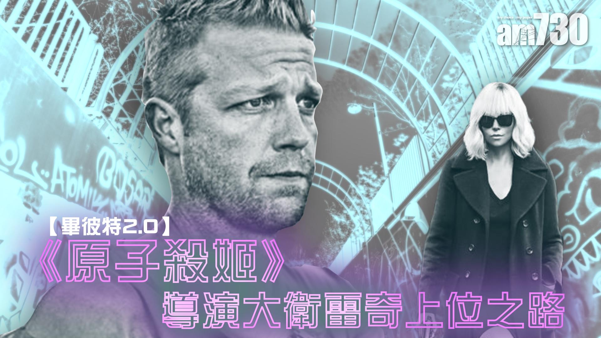 【畢彼特2.0】《原子殺姬》導演大衛雷奇上位之路