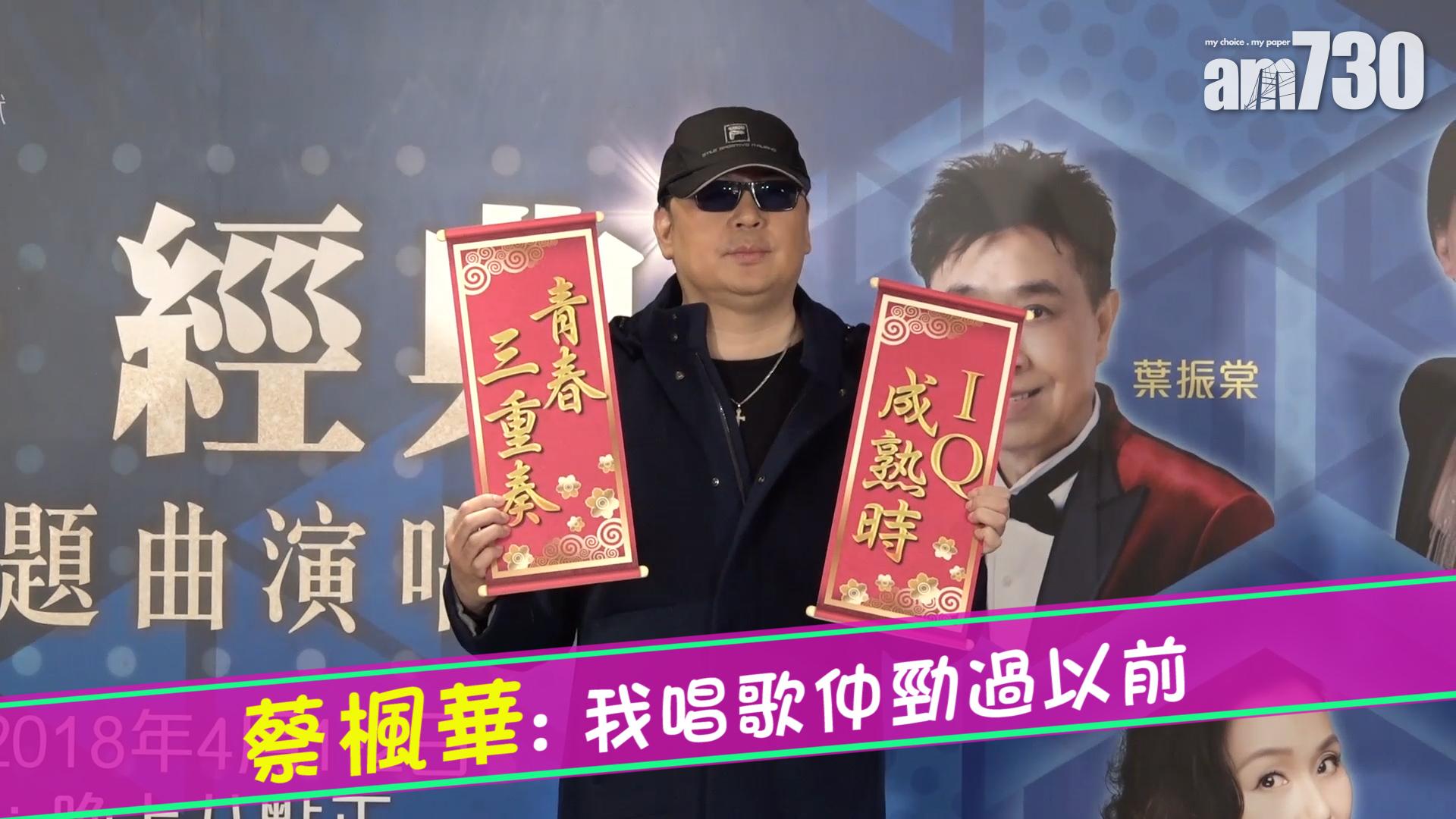 蔡楓華 : 我唱歌仲勁過以前!