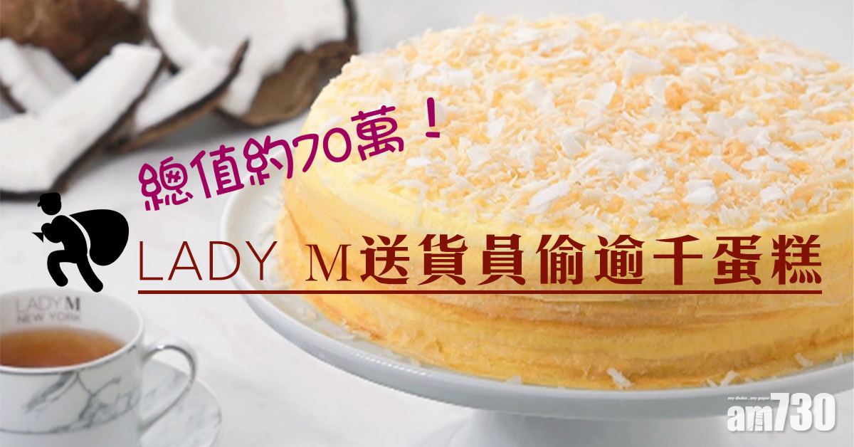 【蛋糕賊】Lady M送貨員偷逾千蛋糕轉售　總值約70萬