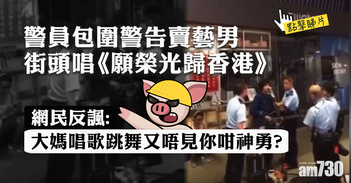 【有片】賣藝男街頭唱《榮光》遭警員包圍警告