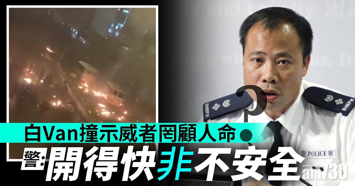 【警方記者會】白Van撞示威者罔顧人命？警：開得快非不安全