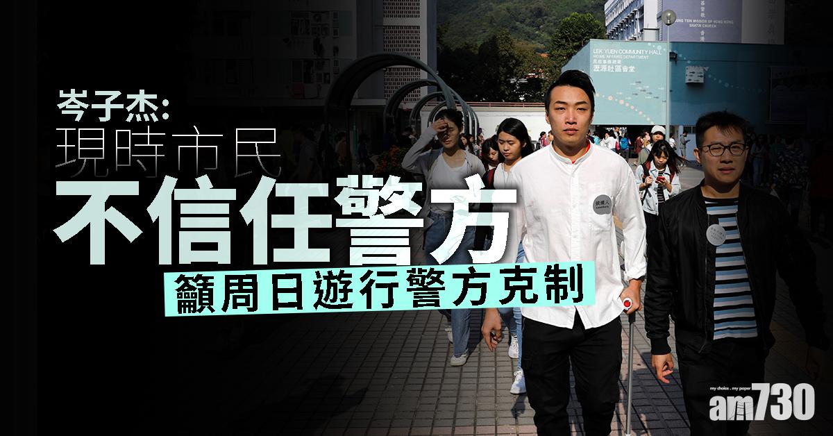 岑子杰：現時市民不信任警方  籲周日遊行警方克制