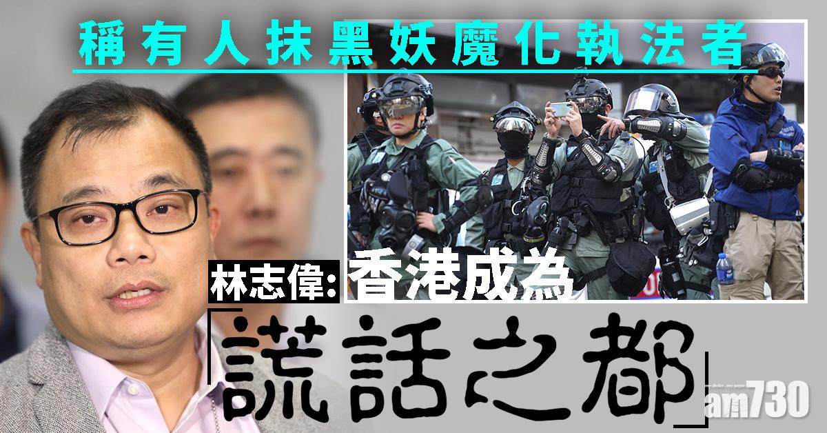 稱有人抹黑妖魔化執法者　林志偉：港成「謊話之都」