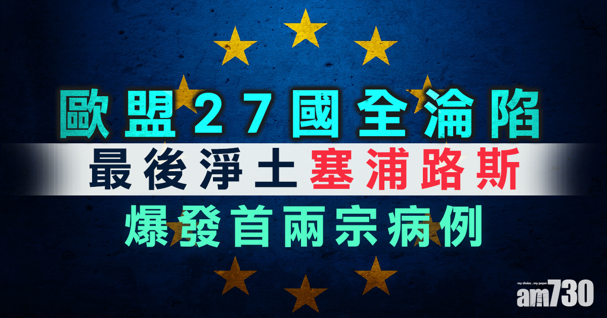 【新冠肺炎】最後淨土失守！歐盟27國全淪陷 塞浦醫生中招「封院」