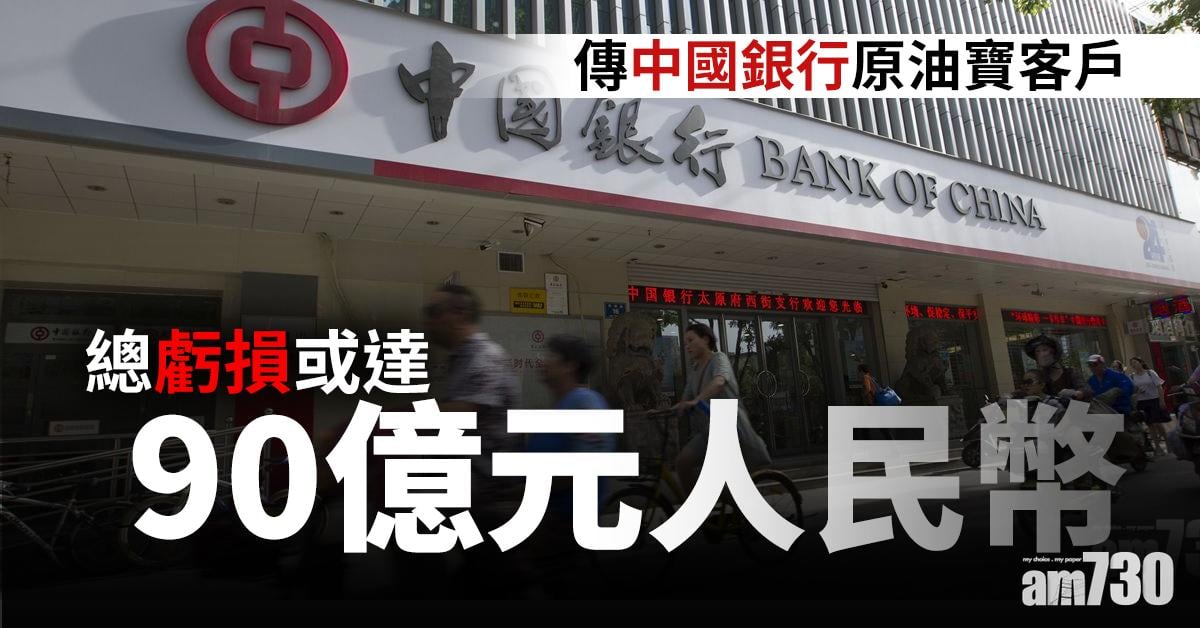 傳中國銀行原油寶客戶總虧損或達90億元人民幣