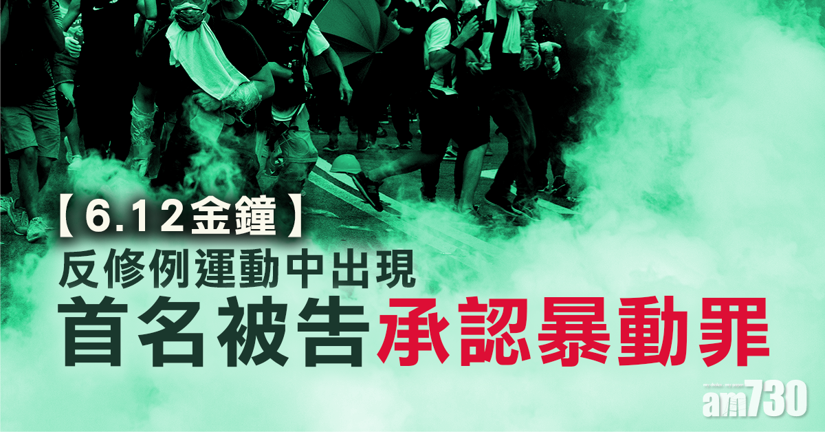 【6.12金鐘】修例風波中首名被告認暴動罪