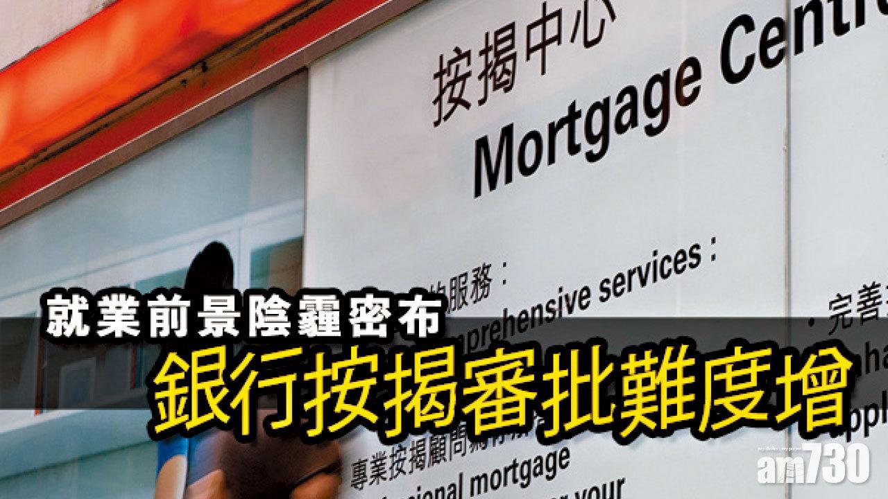 【HOUSE730搵樓大本營】就業前景陰霾密布 銀行按揭審批難度增