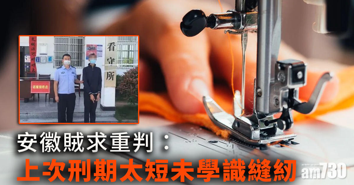 【勵志？】安徽賊求重判：上次刑期太短未學識縫紉