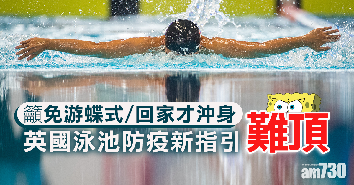 【新冠肺炎】英泳池防疫新指引「難頂」 籲免游蝶式回家才沖身