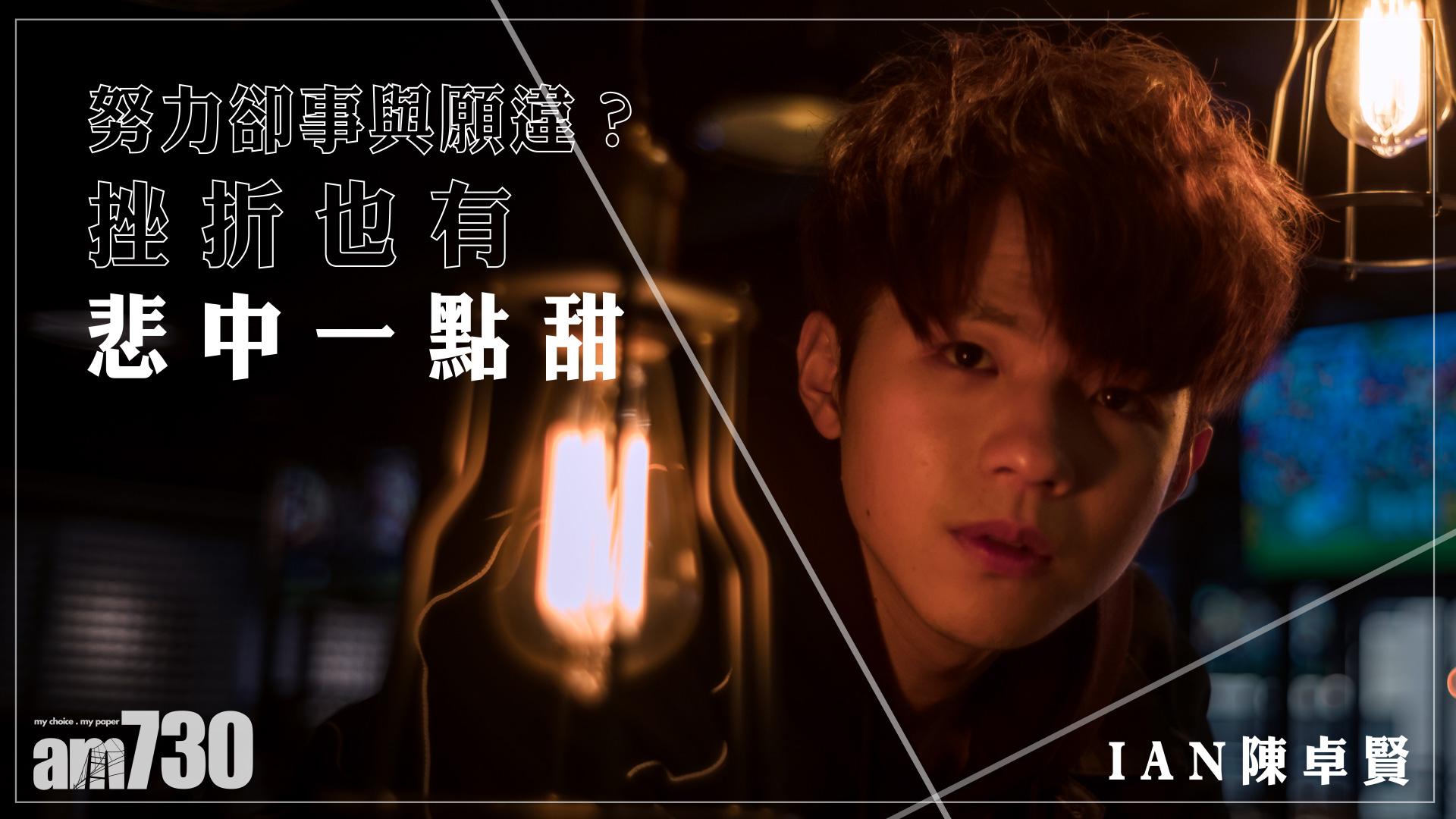 【陳卓賢專訪】努力卻事與願違？Ian陳卓賢：挫折也有悲中一點甜