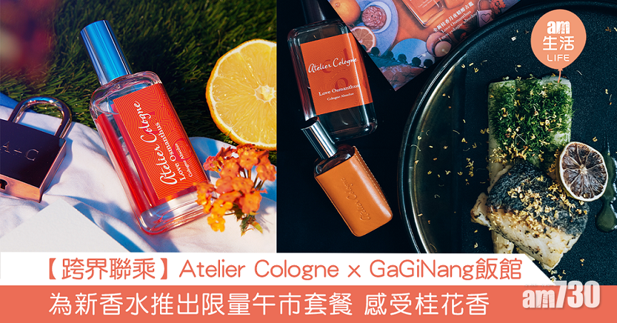 【跨界聯乘】Atelier Cologne x GaGiNang飯館 為新香水推限量午市套餐 嗅覺味覺感受桂花香