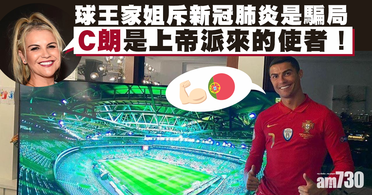 【球王中招】C朗家姐斥新冠肺炎是騙局：細佬係上帝派嚟嘅使者！