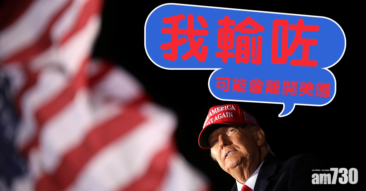 【美國大選】特朗普︰我輸咗可能會離開美國