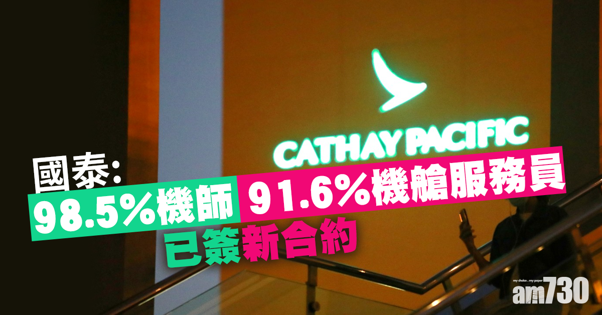 【國泰裁員】國泰：98.5%機師91.6%機艙服務員已簽新合約
