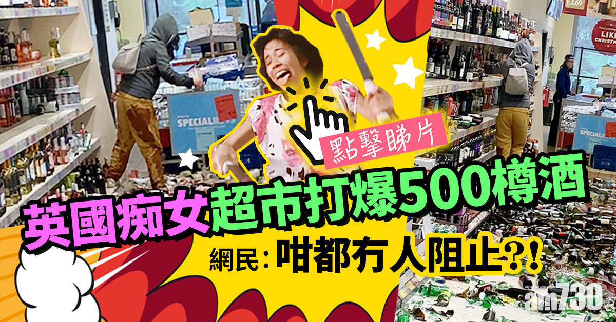 【網上熱話】「爆樽女」超市打爛500樽酒  網民慨嘆無人阻止(有片)