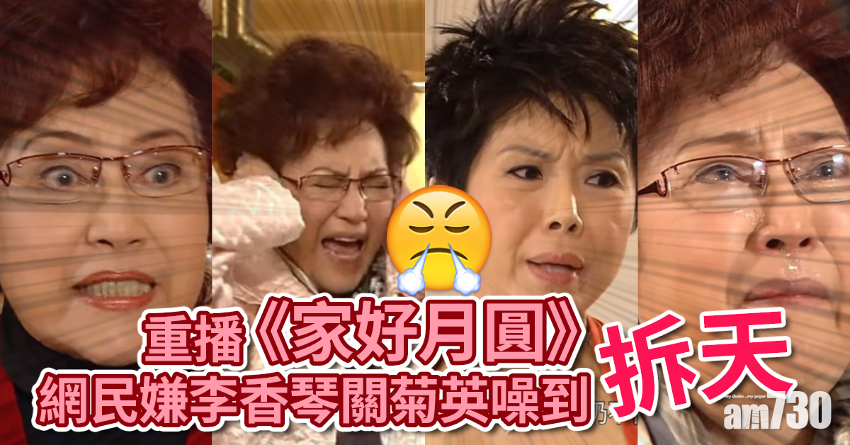 【家好月圓】嫌李香琴關菊英噪到拆天 網民︰都唔明點解會咁hit