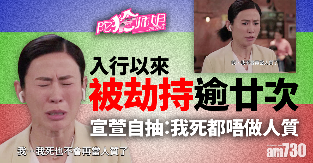 陀槍師姐2021｜入行以來被劫持逾廿次 宣萱自抽︰我死都唔做人質