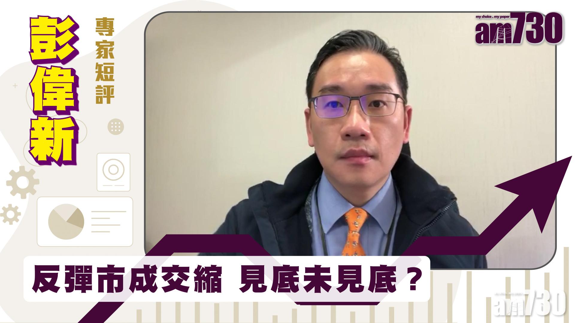 彭偉新專家短評｜反彈市成交縮 見底未見底？