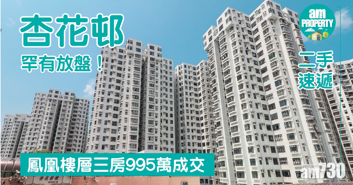 二手速遞｜杏花邨罕有放盤！鳳凰樓層三房995萬成交