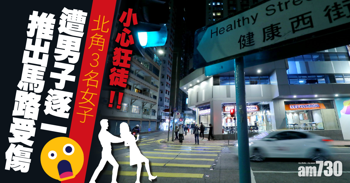 小心狂徒｜北角3名女子年初五遭男子逐一推出馬路受傷