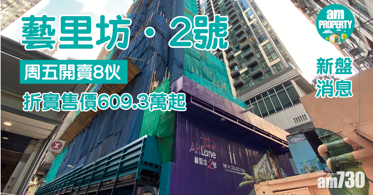 新盤消息｜藝里坊．2號周五開賣8伙 折實售價609.3萬起