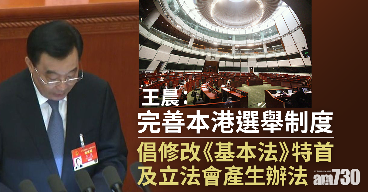 全國兩會｜王晨：完善本港選舉制度　倡修改《基本法》特首及立法會產生辦法