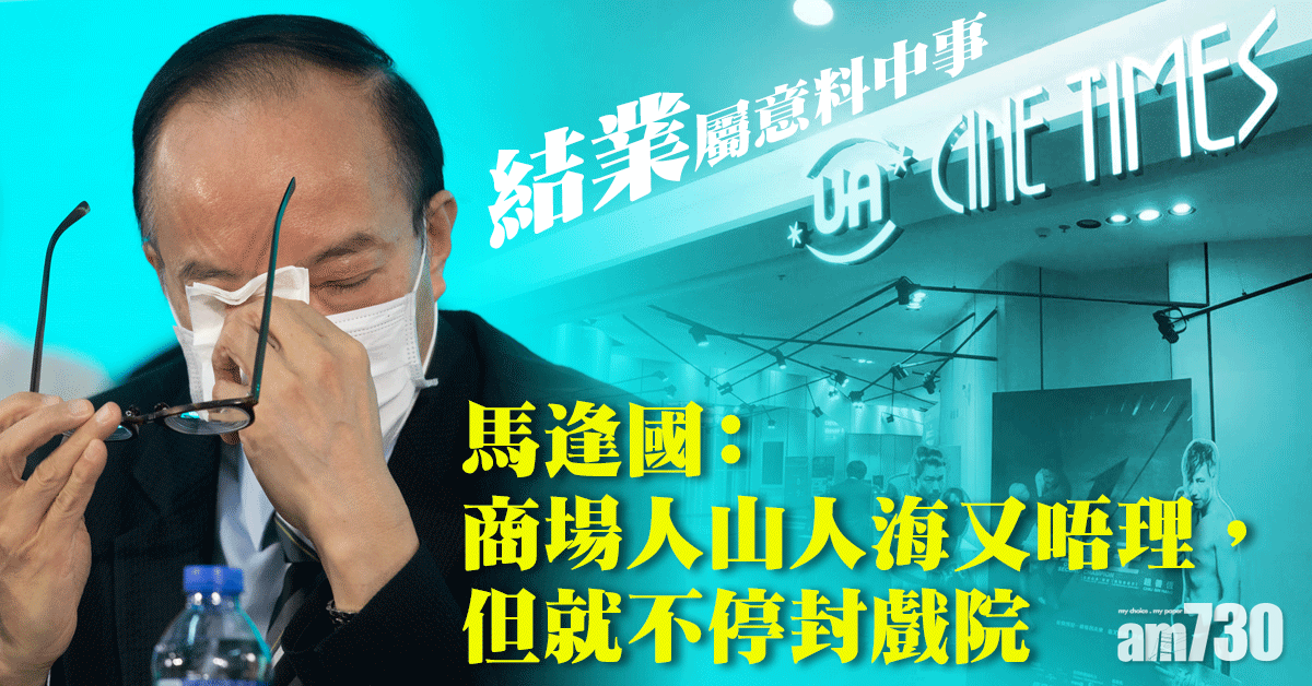 UA全線結業｜稱結業屬意料中事　馬逢國：政府無差別抗疫對業界不公