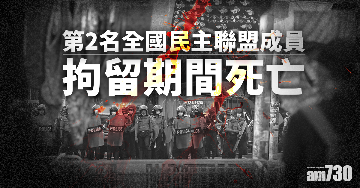緬甸政變｜第2名全國民主聯盟成員拘留期間死亡