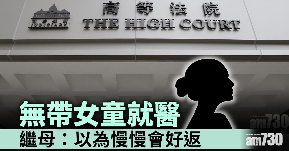 虐待致死｜無帶女童就醫  繼母：以為慢慢會好返