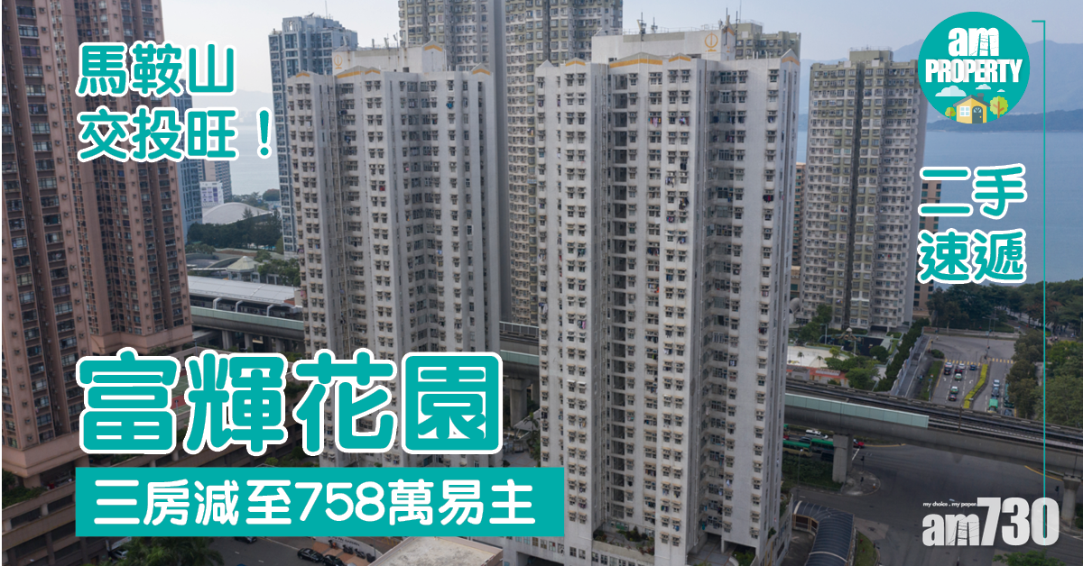 二手速遞｜馬鞍山交投旺！富輝花園三房減至758萬易主